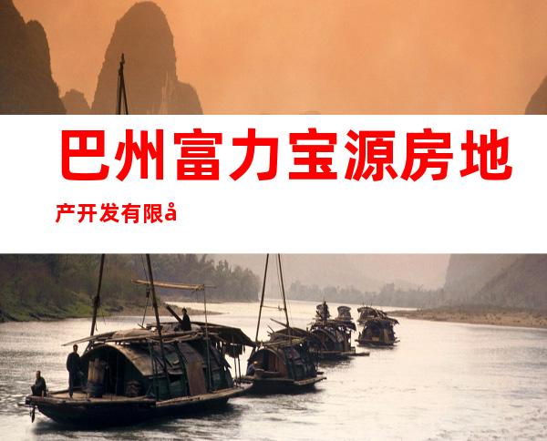 巴州富力宝源房地产开发有限公司